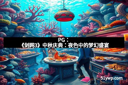 PG：《剑网3》中秋庆典：夜色中的梦幻盛宴
